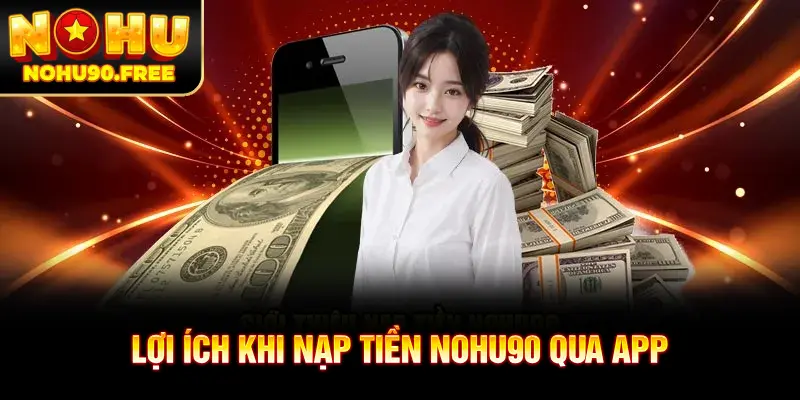 Ưu điểm của việc nạp tiền NOHU90 qua app