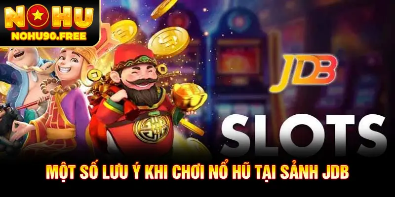 Một số lưu ý khi chơi nổ hũ tại sảnh JDB