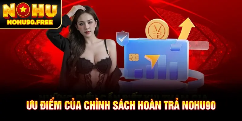 Tổng hợp ưu điểm của chỉnh sách hoàn trả NOHU90